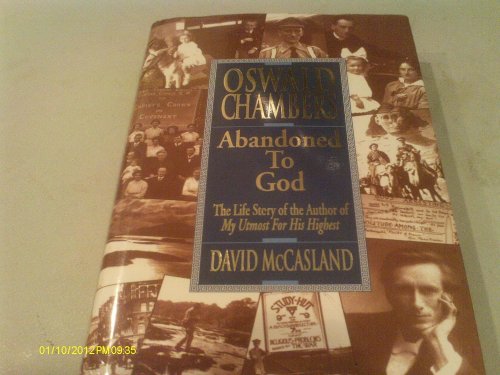 Oswald Chambers: Abandoned to God: The Life Story of the Author of My Utmost for His Highest