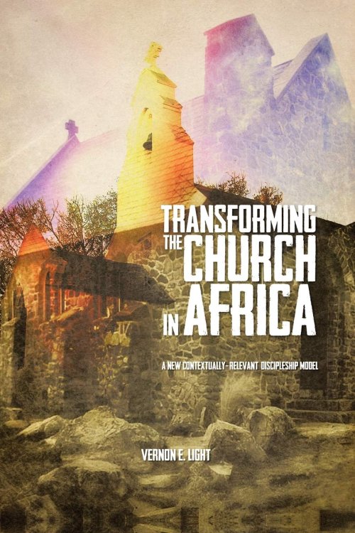 Transforming The Church In Africa:: A new contextually-relevant discipleship model