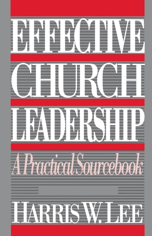 Effective Church Leadership: A Practical Sourcebook