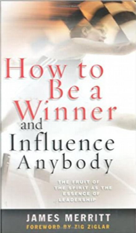 How to Be a Winner and Influence Anybody: The Fruit of the Spirit As the Essence of Leadership
