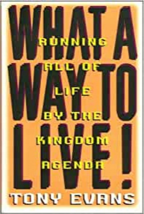 What A Way To Live!: Running All Of Life By The Kingdom Agenda