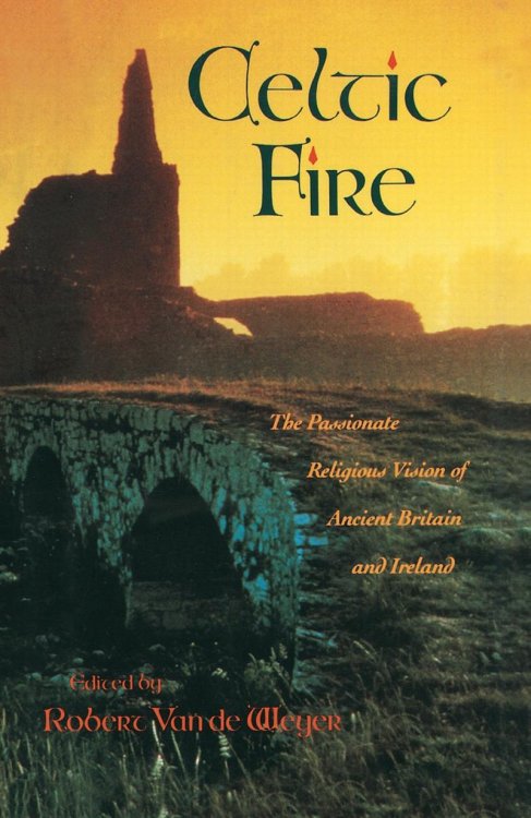 Celtic Fire: The Passionate Vision Of Ancient Britain And Ireland