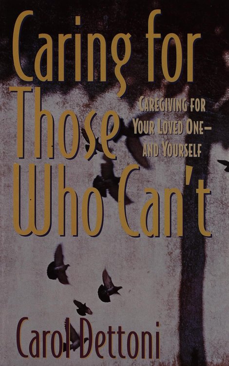 Caring for Those Who Can't: Caregiving For Your Loved One - and Yourself