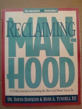 Reclaiming Manhood: A 12-Step Journey to Becoming the Man God Meant You to Be