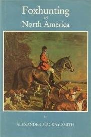 Foxhunting in North America: A Comprehensive Guide to Organized Foxhunting in the United States and Canada