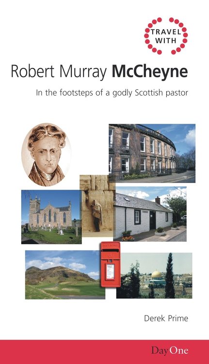 Travel with Robert Murray M'Cheyne: In the footsteps of a godly Scottish pastor (Day One Travel Guides)