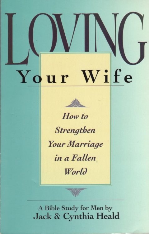 Loving Your Wife: How to strengthen your marriage in a fallen world