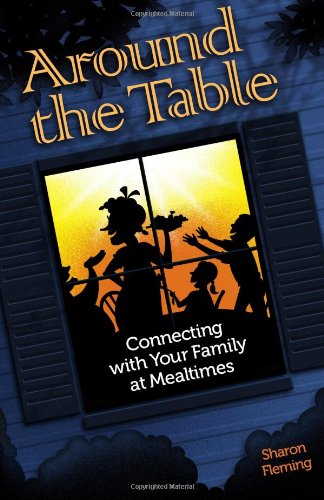 Around the Table: Connecting with Your Family at Mealtimes