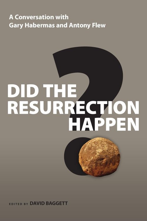 Did the Resurrection Happen: A Conversation with Gary Habermas and Antony Flew