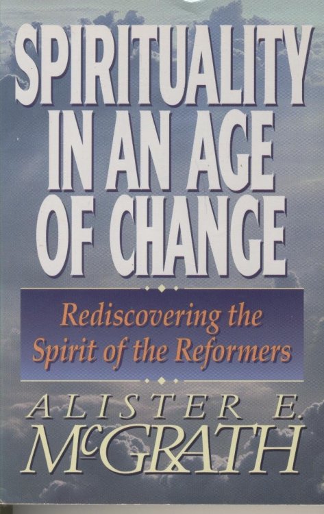 Spirituality in an Age of Change: Rediscovering the Spirit of the Reformers