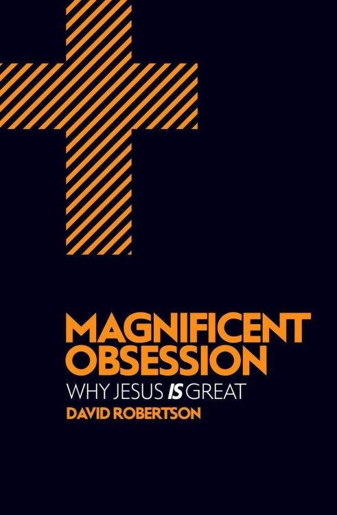 Magnificent Obsession: Why Jesus is Great