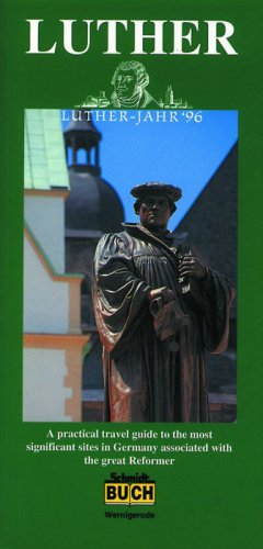 Luther: A Practical Travel Guide to the most Significant Sites in Germany Associated with the Great Reformer