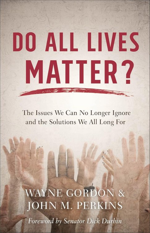 Do All Lives Matter: The Issues We Can No Longer Ignore and the Solutions We All Long For