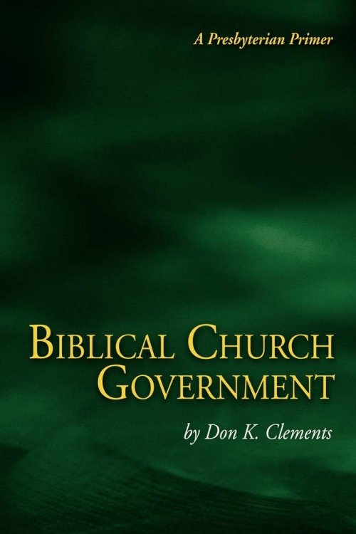 Biblical Church Government (A Presbyterian Primer)