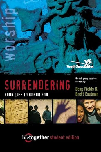 SURRENDERING Your Life to Honor God--Student Edition: 6 Small Group Sessions on Life Worship (Life Together)