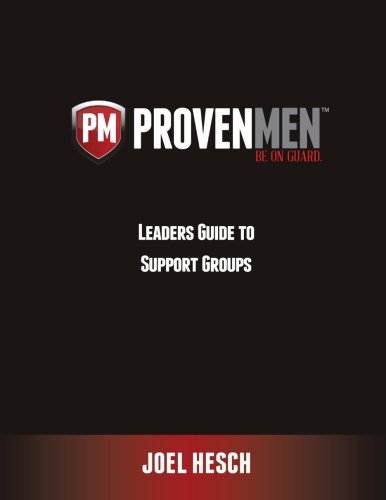 Leaders Guide to Support Groups: Leaders Guide to Support Groups using the 12-Week Workbook Study to a Proven Path to Sexual Integrity (Proven Men)
