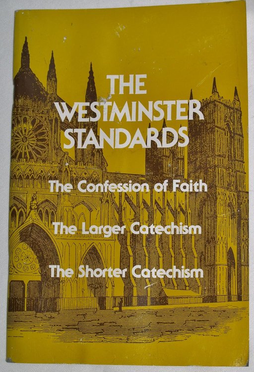 The Westminster Standards (The Confession of the Faith, The Larger catechism, The Shorter Catechism)