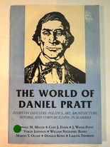 The World of Daniel Pratt: Essays on Industry, Politics, Art, Architecture, Reform, and Town-Building in Alabama
