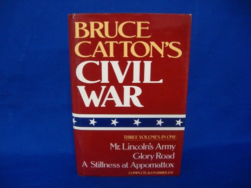 Bruce Catton's Civil War (Mr. Lincoln's Army/Glory Road/A Stillness at Appomattox)