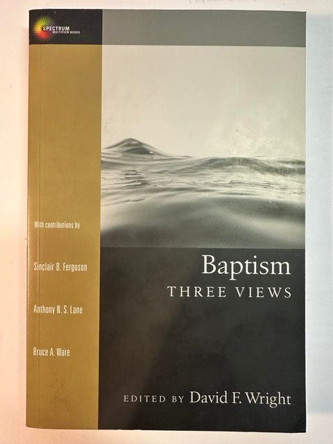 Baptism: Three Views (Spectrum Multiview Book Series)