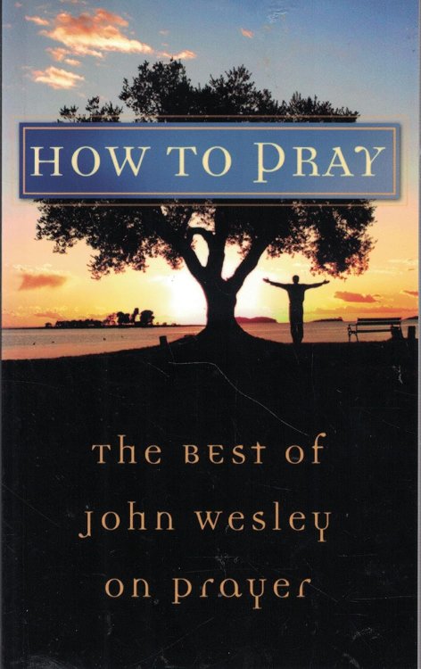 How to Pray: The Best of John Wesley on Prayer (VALUE BOOKS)
