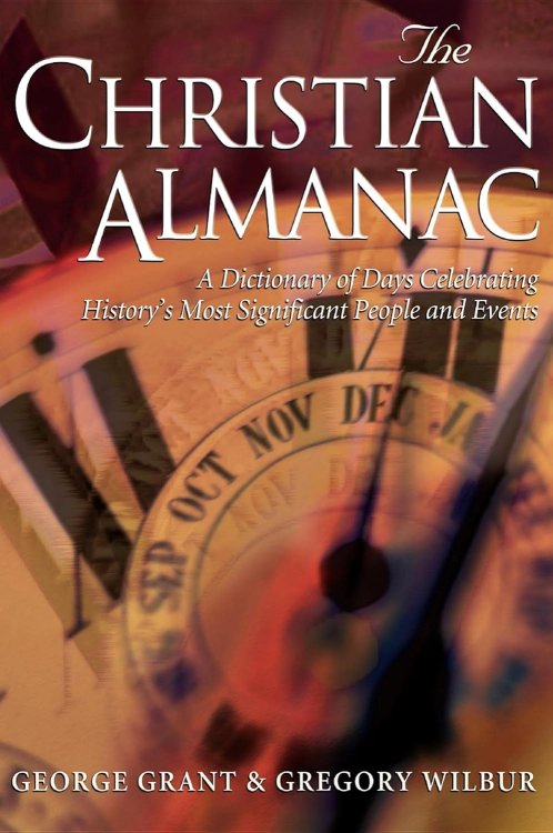 The Christian Almanac: A Dictionary of Days Celebrating History's Most Significant People and Events
