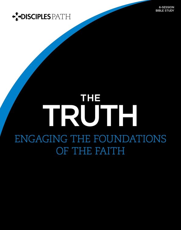 The Truth - Bible Study Book: Engaging the Foundations of the Faith (Disciples Path)