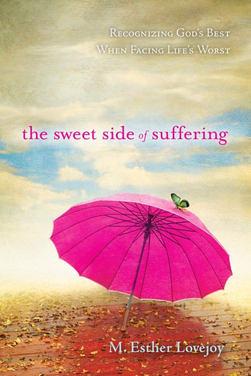 The Sweet Side of Suffering: Recognizing God's Best When Facing Life's Worst
