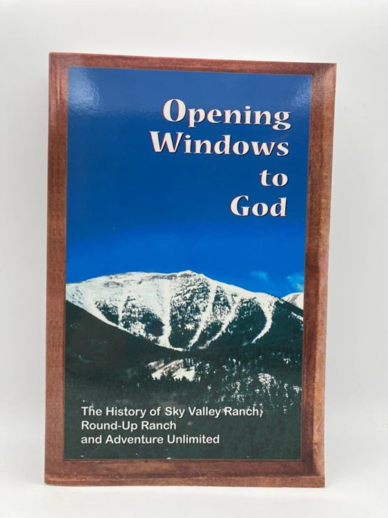 Opening Windows to God, the History of Sky Valley Ranch, Round-up Ranch and Adventure Unlimited