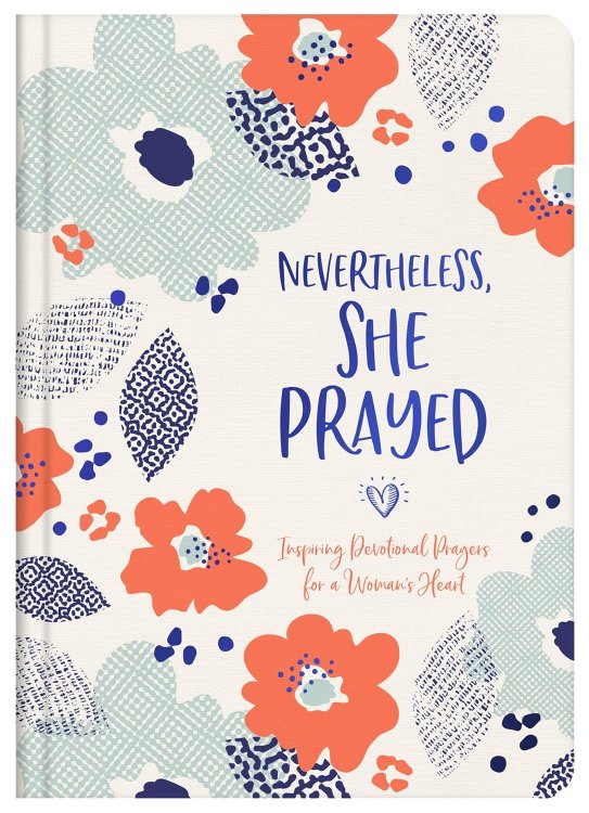 Nevertheless, She Prayed: Inspiring Devotional Prayers for a Woman's Heart