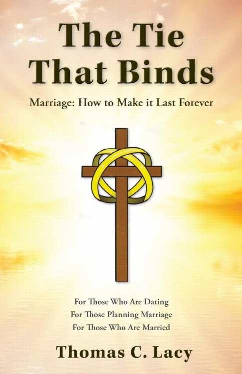 The Tie That Binds: Marriage, How To Make It Last Forever
