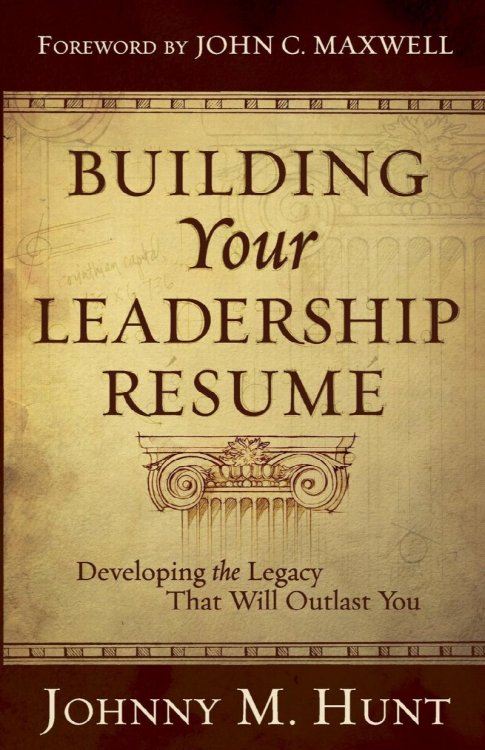 Building Your Leadership Rsum: Developing the Legacy that Will Outlast You