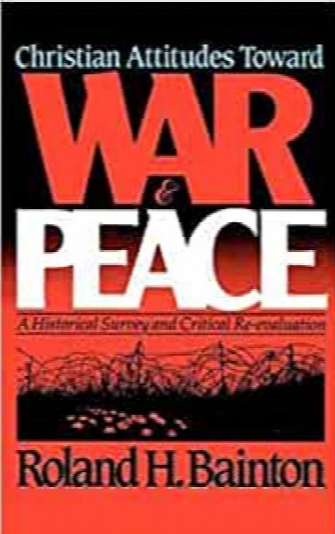 Christian Attitudes Toward War and Peace: A Historical Survey and Critical Re-Evaluation