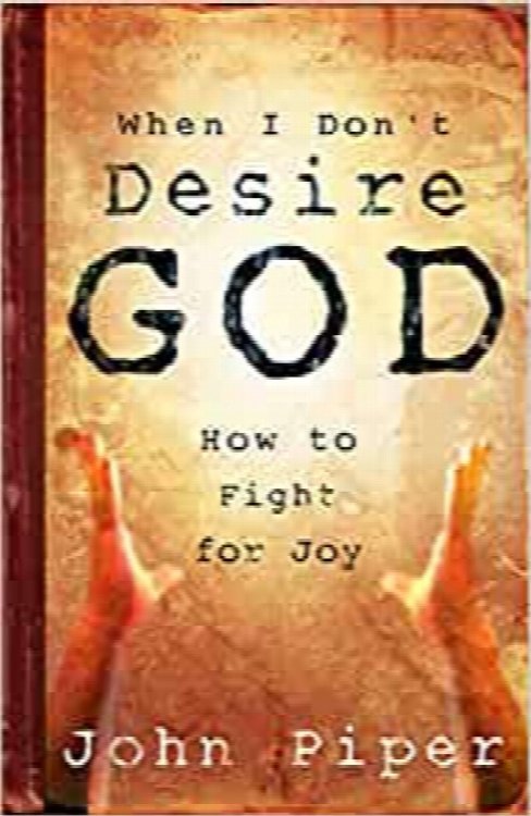 When I Don't Desire God: How to Fight For Joy