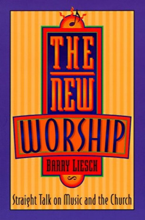 The New Worship: Straight Talk on Music and the Church