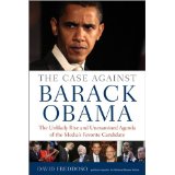 The Case Against Barack Obama: The Unlikey Rise and Unexamined Agenda of the Media's Favorite Candidate