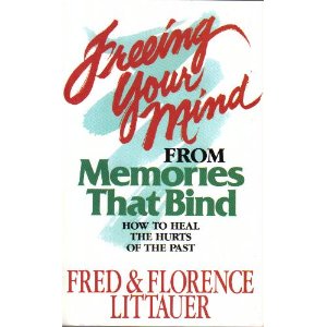 Freeing Your Mind from Memories That Bind: How to Heal the Hurts of the Past