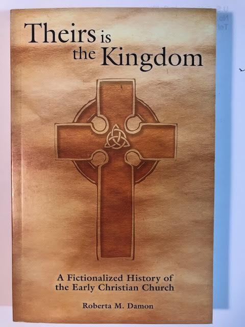 Theirs Is The Kingdom: A Fictionalized History Of The Early Christian Church