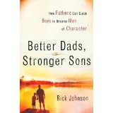 Better Dads, Stronger Sons: How Fathers Can Guide Boys to Become Men of Character