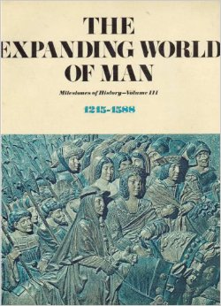 The Expanding World of Man: Milestones of History - Volume III, 1215-1588