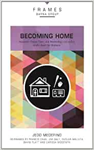 Becoming Home, Paperback (Frames Series): Adoption, Foster Care, and Mentoring--Living Out God's Heart for Orphans (Advance Reading Copy)