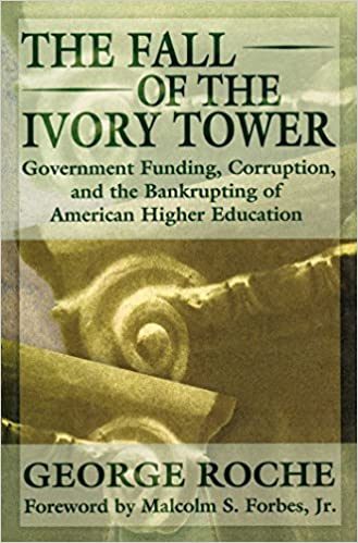 The Fall Of The Ivory Tower: Government Funding, Corruption, And The Bankrupting Of American Higher Education