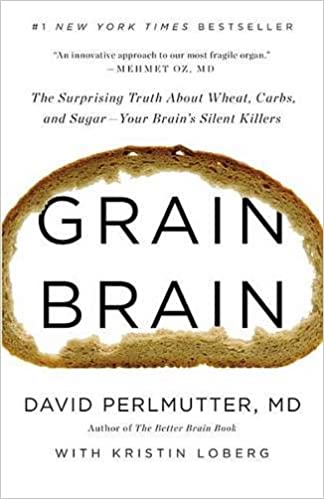 Grain Brain: The Surprising Truth About Wheat, Carbs, And Sugar - Your Brain's Silent Killers