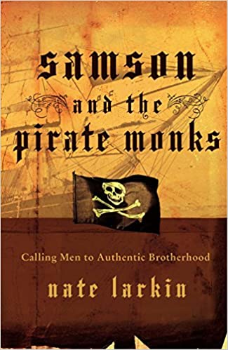 Samson And The Pirate Monks: Calling Men To Authentic Brotherhood