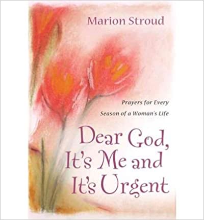 Dear God, Its Me And Its Urgent: Prayers For Every Season Of A Woman's Life