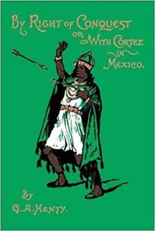 By Right Of Conquest Or With Cortez In Mexico