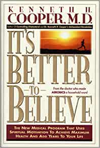 Its Better To Believe: The New Medical Program that Uses Spiritual Motivation to Achieve Maximum Health and Add Years to Your Life