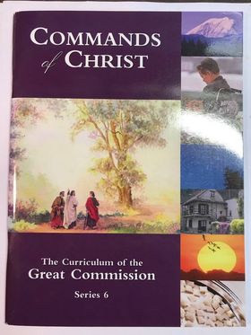 Commands of Christ the Curriculum of the Great Commission Series 6