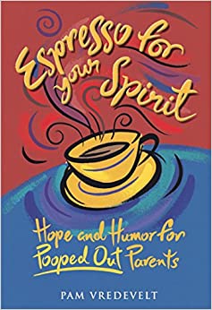 Espresso For Your Spirit: Hope and Honor for Pooped Out Parents