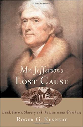 Mr. Jefferson's Lost Cause: Land, Farmers, Slavery, and the Louisiana Purchase